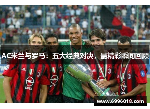 AC米兰与罗马：五大经典对决，最精彩瞬间回顾