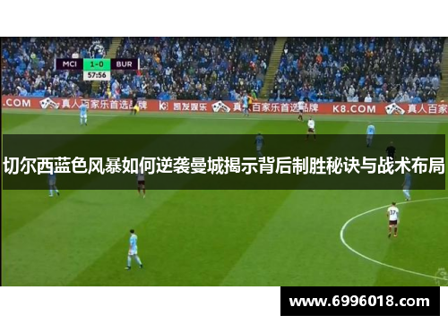 切尔西蓝色风暴如何逆袭曼城揭示背后制胜秘诀与战术布局