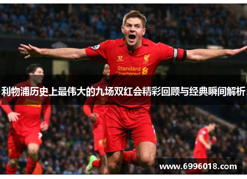 利物浦历史上最伟大的九场双红会精彩回顾与经典瞬间解析