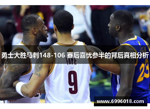 勇士大胜马刺148-106 赛后喜忧参半的背后真相分析