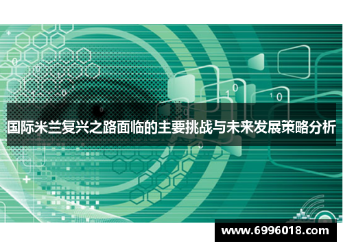 国际米兰复兴之路面临的主要挑战与未来发展策略分析
